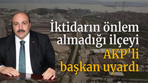 İktidarın önlem almadığı ilçeyi AKP’li başkan uyardı